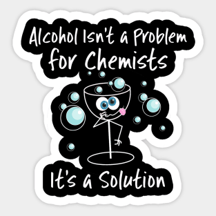 Alcohol Isn't a Problem for Chemists It's a Solution Sticker